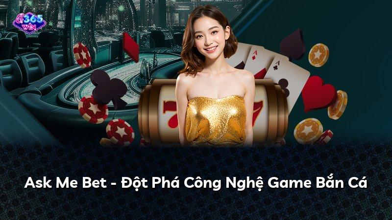 Ask Me Bet - Đột Phá Công Nghệ Game Bắn Cá