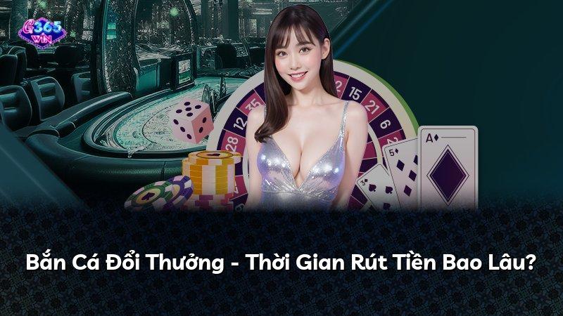 Bắn Cá Đổi Thưởng - Thời Gian Rút Tiền Bao Lâu?