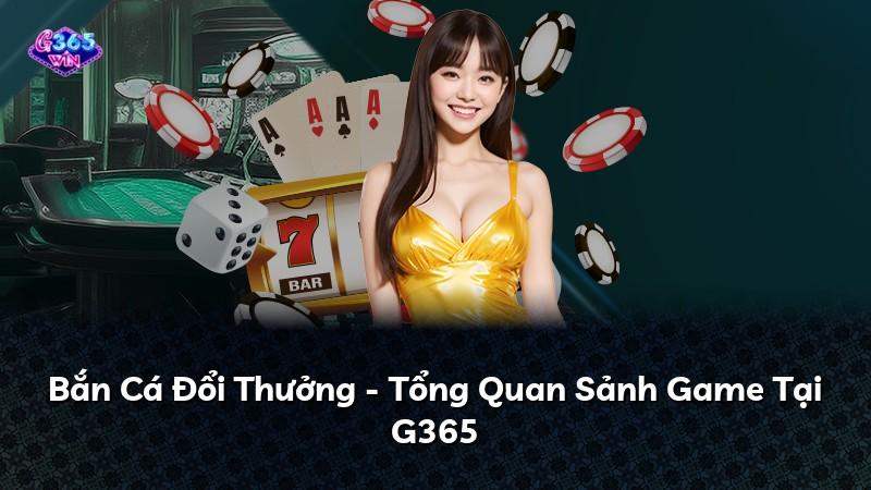 Bắn Cá Đổi Thưởng - Tổng Quan Sảnh Game Tại G365