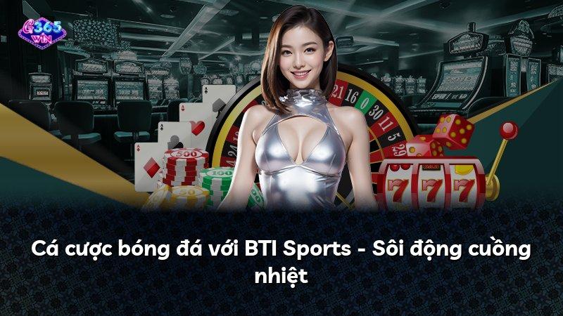 Cá cược bóng đá với BTI Sports - Sôi động cuồng nhiệt