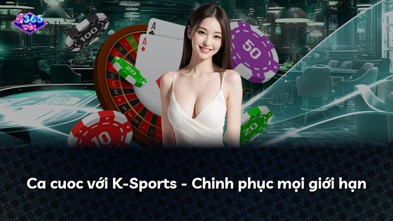 Ca cuoc với K-Sports - Chinh phục mọi giới hạn