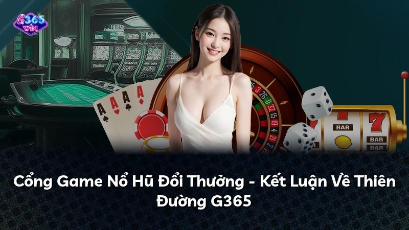 Cổng Game Nổ Hũ Đổi Thưởng - Kết Luận Về Thiên Đường G365