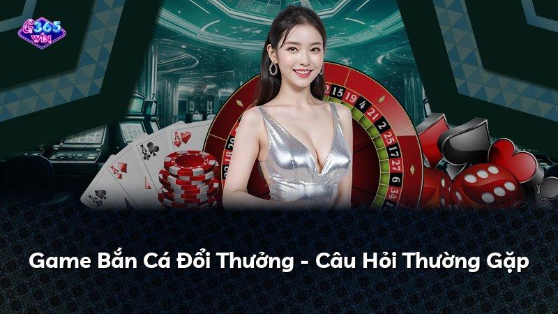 Game Bắn Cá Đổi Thưởng - Câu Hỏi Thường Gặp