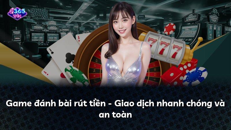 Game đánh bài rút tiền - Giao dịch nhanh chóng và an toàn