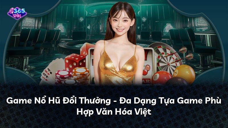 Game Nổ Hũ Đổi Thưởng - Đa Dạng Tựa Game Phù Hợp Văn Hóa Việt