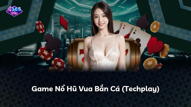Game Nổ Hũ Vua Bắn Cá (Techplay)