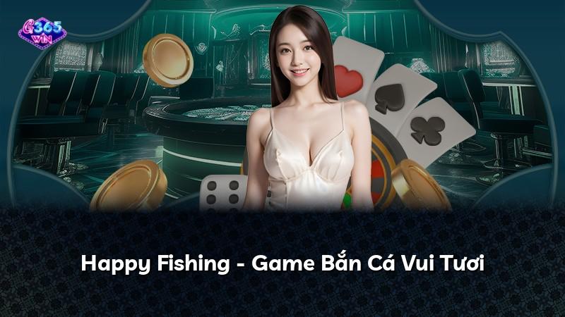 Happy Fishing - Game Bắn Cá Vui Tươi