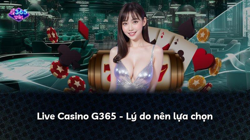 Live Casino G365 - Lý do nên lựa chọn