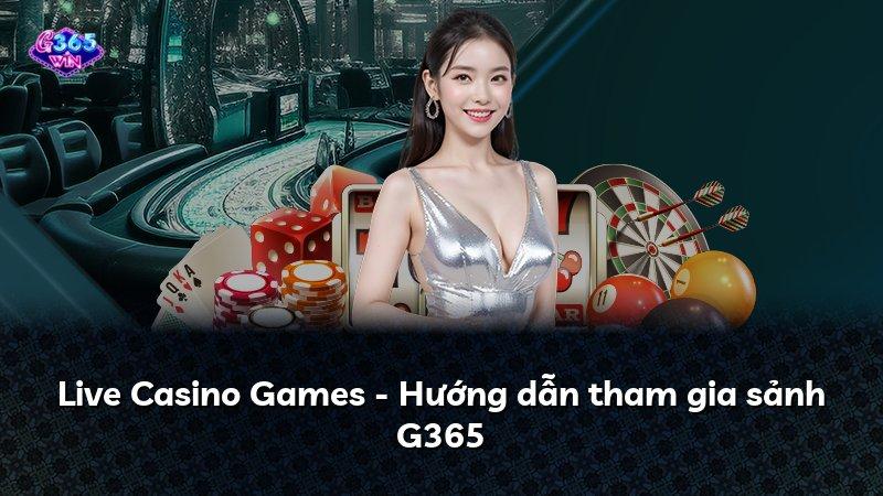 Live Casino Games - Hướng dẫn tham gia sảnh G365