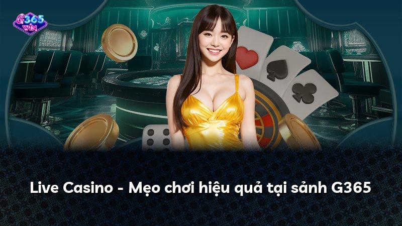 Live Casino - Mẹo chơi hiệu quả tại sảnh G365