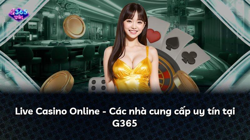 Live Casino Online - Các nhà cung cấp uy tín tại G365