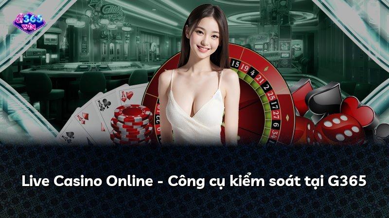 Live Casino Online - Công cụ kiểm soát tại G365