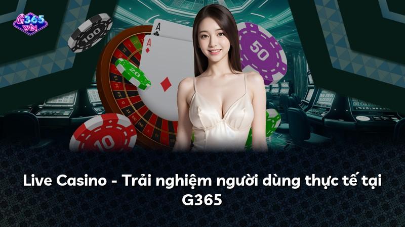Live Casino - Trải nghiệm người dùng thực tế tại G365