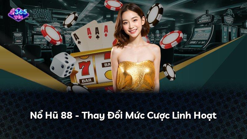Nổ Hũ 88 - Thay Đổi Mức Cược Linh Hoạt