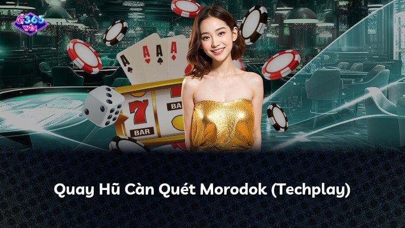 Quay Hũ Càn Quét Morodok (Techplay)