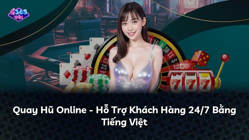 Quay Hũ Online - Hỗ Trợ Khách Hàng 24/7 Bằng Tiếng Việt