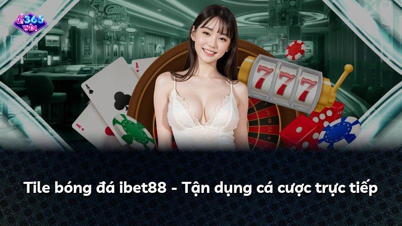 Tile bóng đá ibet88 - Tận dụng cá cược trực tiếp
