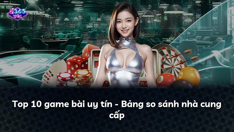 Top 10 game bài uy tín - Bảng so sánh nhà cung cấp