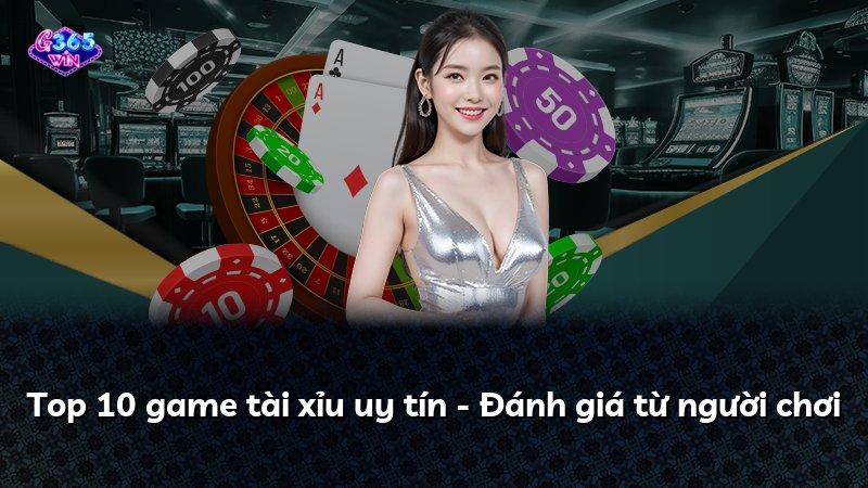 Top 10 game tài xỉu uy tín - Đánh giá từ người chơi