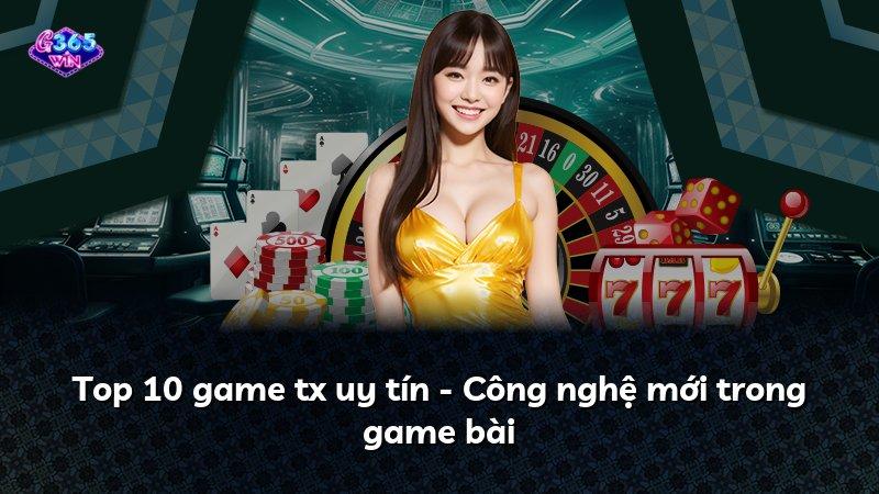 Top 10 game tx uy tín - Công nghệ mới trong game bài