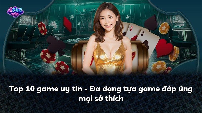 Top 10 game uy tín - Đa dạng tựa game đáp ứng mọi sở thích