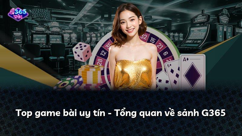 Top game bài uy tín - Tổng quan về sảnh G365